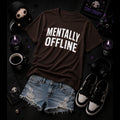 📴 Mentally Offline™ T-Shirt